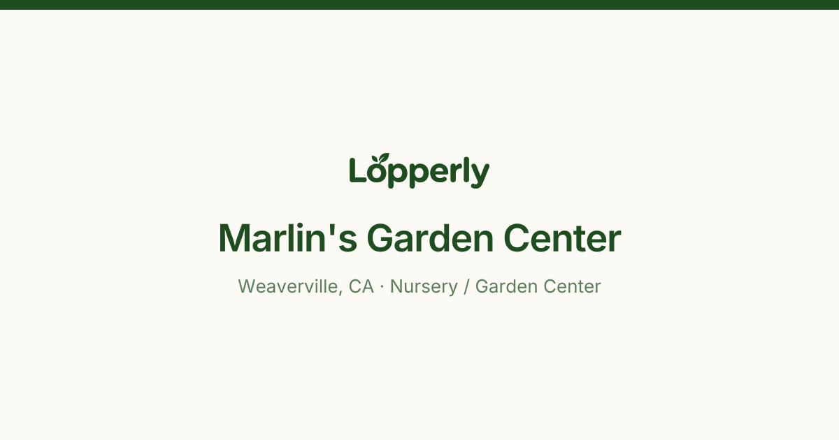 Marlin's Garden Center — Weaverville, CA | Lopperly